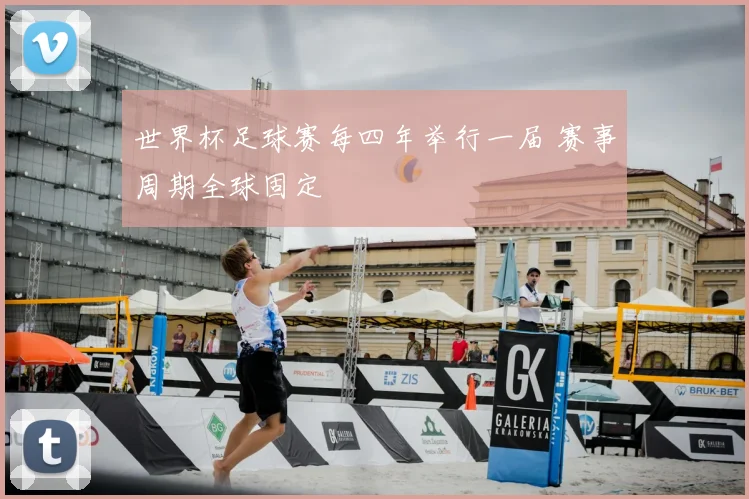 世界杯足球赛每四年举行一届 赛事周期全球固定