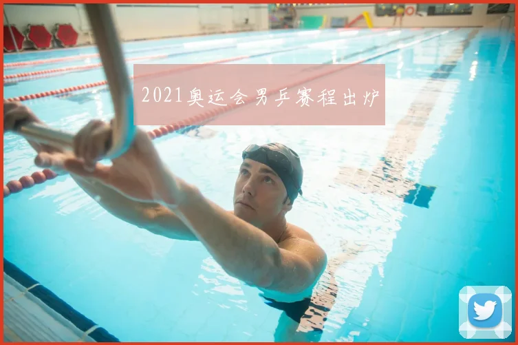 2021奥运会男乒赛程出炉