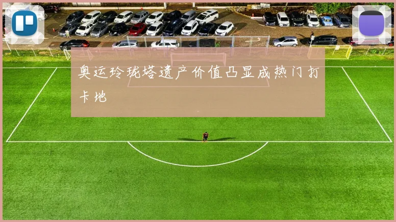 奥运玲珑塔遗产价值凸显成热门打卡地